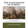 The playground of Europe: By: Leslie Stephen, to: Gabriel Loppe (1825-1913) was a French painter, photographer and mountaineer.: (illustrated) M - Paperback