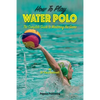 How To Play Water Polo: The Complete Guide To Mastering The Game - Paperback