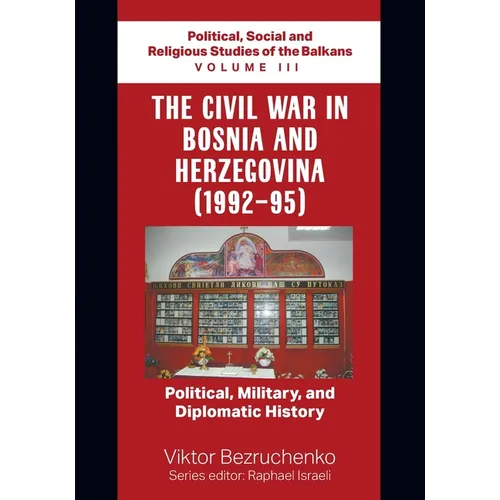 The Civil War in Bosnia and Herzegovina (1992-95): Political, Military, and Diplomatic History / Political, Social and Religious Studies of the Balkan - Paperback