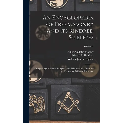 An Encyclopedia of Freemasonry and Its Kindred Sciences: Comprising the Whole Range of Arts, Sciences and Lliterature As Connected With the Institutio - Hardcover