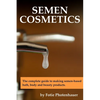 Semen Cosmetics: The complete guide to making semen-based bath, body and beauty products. - Paperback