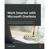 Work Smarter with Microsoft OneNote: An expert guide to setting up OneNote notebooks to become more organized, efficient, and productive - Paperback