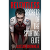 Relentless: Secrets of the Sporting Elite - Hardcover