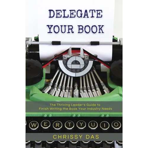 Delegate Your Book: The Thriving Leader's Guide to Finish Writing the Book Your Industry Needs - Paperback