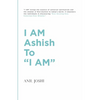 I AM Ashish to "I AM" - Paperback
