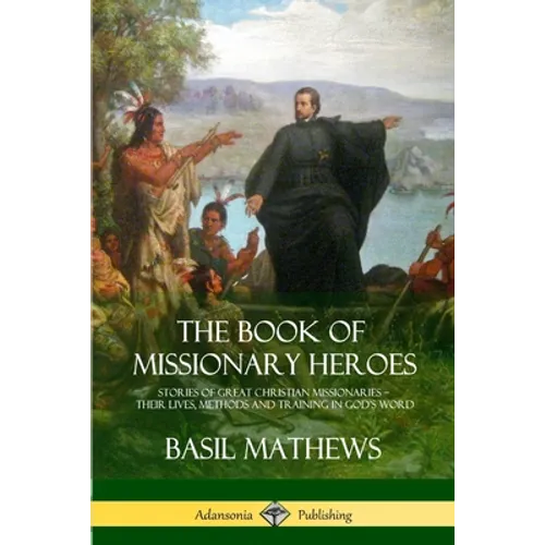 The Book of Missionary Heroes: Stories of Great Christian Missionaries - Their Lives, Methods and Training in God's Word - Paperback