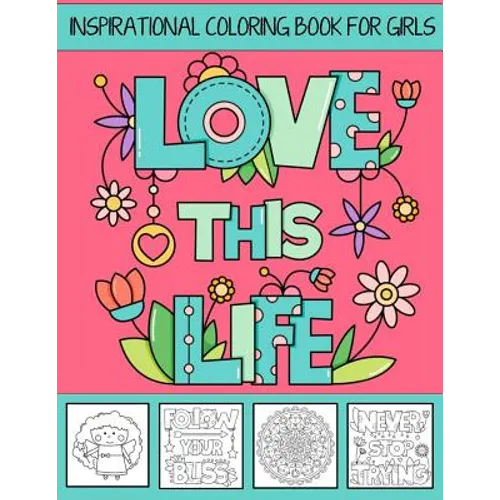 Love This Life Inspirational Coloring Book For Girls: With Colorable Quotes, Unique Mandalas & Love Inspired Images - Paperback