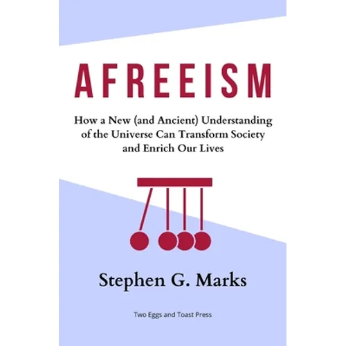 Afreeism: How a New (and Ancient) Understanding of the Universe Can Transform Society and Enrich Our Lives - Paperback