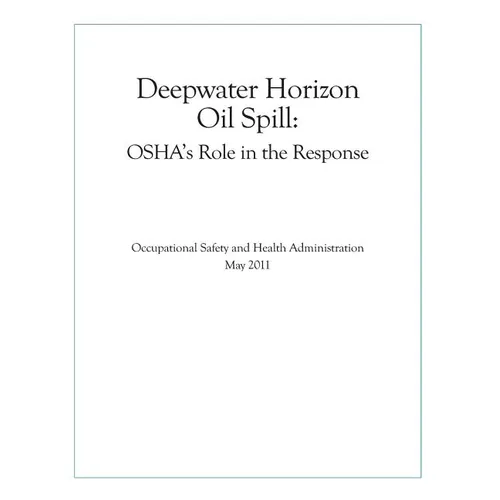 Deepwater Horizon Oil Spill: OSHA's Role in the Response - Paperback