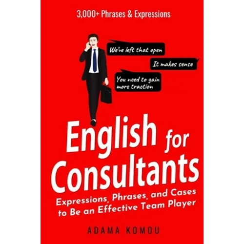 English for Consultants: Expressions, Phrases, and Cases to Be an Effective Team Player - Paperback