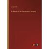 A Manual of the Operations of Surgery - Paperback