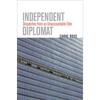 Independent Diplomat: Dispatches from an Unaccountable Elite - Hardcover