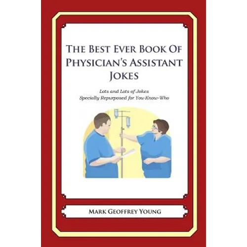 The Best Ever Book of Physician's Assistant Jokes: Lots and Lots of Jokes Specially Repurposed for You-Know-Who - Paperback