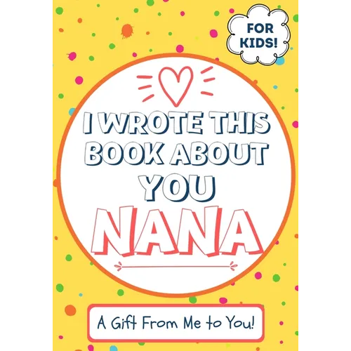 I Wrote This Book About You Nana: A Child's Fill in The Blank Gift Book For Their Special Nana Perfect for Kid's 7 x 10 inch - Paperback