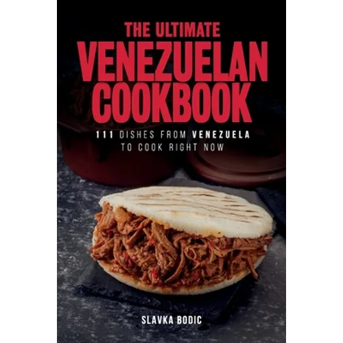 The Ultimate Venezuelan Cookbook: 111 Dishes From Venezuela To Cook Right Now - Paperback