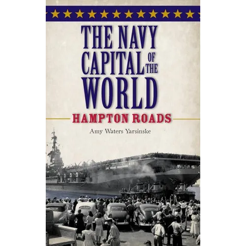 The Navy Capital of the World: Hampton Roads - Hardcover