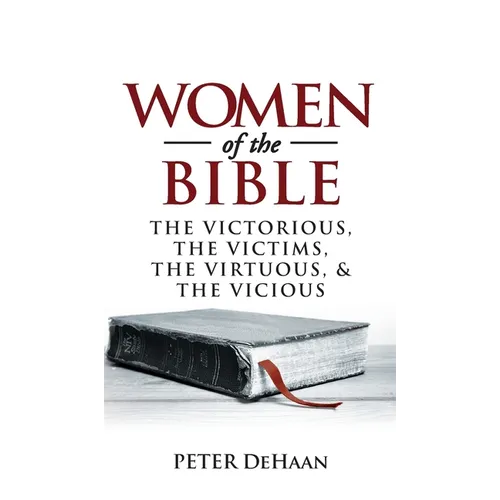 Women of the Bible: The Victorious, the Victims, the Virtuous, and the Vicious - Hardcover