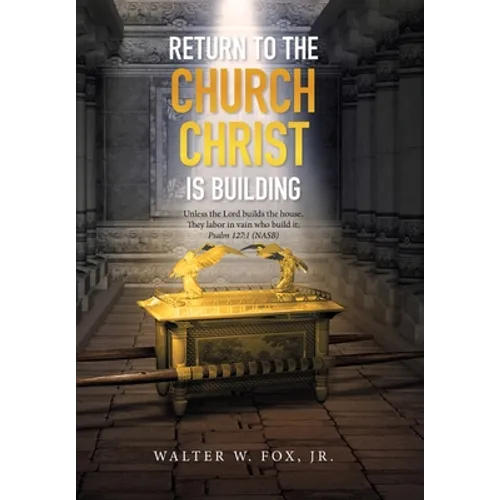 Return to the Church Christ Is Building: Unless the Lord Builds the House, They Labor in Vain Who Build It; Psalm 127:1 (Nasb) - Hardcover