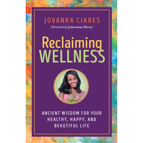 Reclaiming Wellness: Ancient Wisdom for Your Healthy, Happy, and Beautiful Life - Paperback