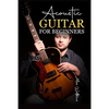 Acoustic Guitar for Beginners: The Complete Idiot's Guide to Acoustic Guitar, Covering Everything There Is to Know (2022 Crash Course for Newbies) - Paperback