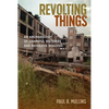 Revolting Things: An Archaeology of Shameful Histories and Repulsive Realities - Hardcover