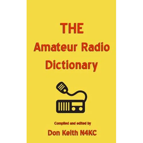 THE Amateur Radio Dictionary: The most complete glossary of Ham Radio terms ever compiled - Paperback