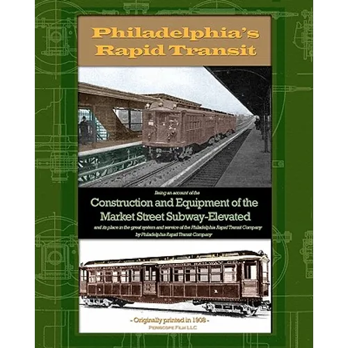 Philadelphia's Rapid Transit: Being an account of the construction and equipment of the Market Street Subway-Elevated and its place in the great sys - Paperback