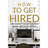 How to Get Hired: Job Market Secrets Every Grad Needs to Know - Paperback