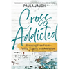 Cross Addicted: Breaking Free From Family Trauma and Addiction - Paperback