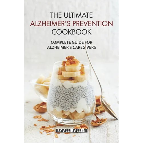 The Ultimate Alzheimer's Prevention Cookbook: Complete Guide for Alzheimer's Caregivers - Paperback