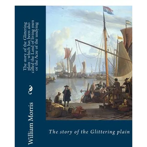 The story of the Glittering plain: which has been also called the Land of living men or the Acre of the undying. BY; William Morris: Fantasy novel - Paperback