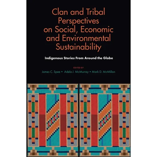 Clan and Tribal Perspectives on Social, Economic and Environmental Sustainability: Indigenous Stories from Around the Globe - Hardcover
