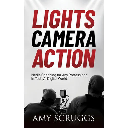 Lights, Camera, Action: Media Coaching for Any Professional in Today's Digital World - Paperback
