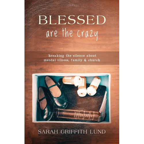 Blessed Are the Crazy: Breaking the Silence about Mental Illness, Family and Church - Paperback