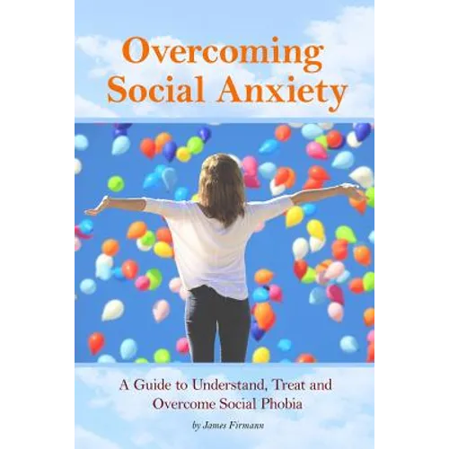 Overcoming Social Anxiety: A Guide to Understand, Treat, and Overcome Social Phobia - Paperback