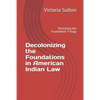 Decolonizing the Foundations in American Indian Law: Revisiting the Foundation Trilogy - Paperback