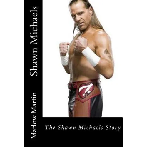 Shawn Michaels: The Shawn Michaels Story - Paperback