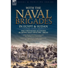 With the Naval Brigades in Egypt & Sudan: Two First-Hand Accounts by Royal Navy Officers, 1882-85 - Hardcover