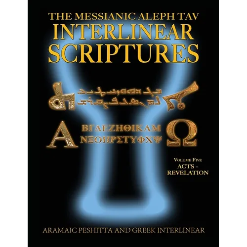 Messianic Aleph Tav Interlinear Scriptures (MATIS) Volume Five Acts-Revelation, Aramaic Peshitta-Greek-Hebrew-Phonetic Translation-English, Bold Black - Paperback