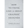 How to Think Like a Great Graphic Designer - Paperback