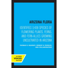 Arizona Flora: Identifies 3,438 Species of Flowering Plants, Ferns, and Fern-Allies Growing Uncultivated in Arizona - Paperback