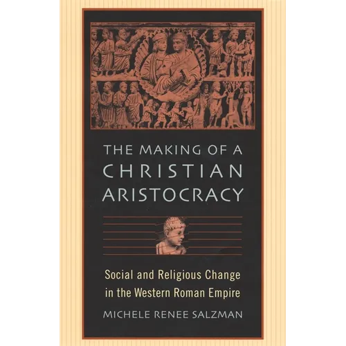 The Making of a Christian Aristocracy: Social and Religious Change in the Western Roman Empire - Paperback