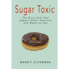Sugar Toxic: The Dirty Fuel That Impairs Brain Function and Makes Us Fat - Paperback