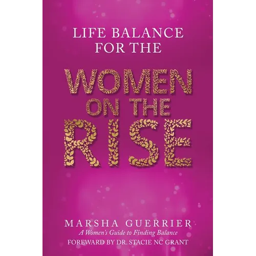 Life Balance for the Women on the Rise: A Women's Guide to Finding Balance - Paperback