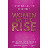Life Balance for the Women on the Rise: A Women's Guide to Finding Balance - Paperback