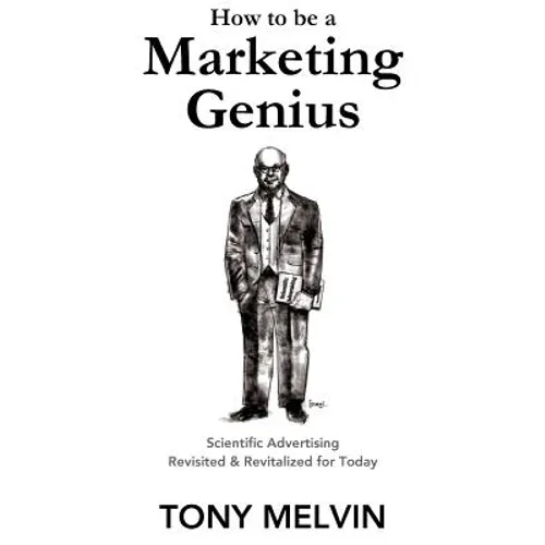 How to be a Marketing Genius: Scientific Advertising Revisited and Revitalized for Today - Paperback