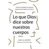 Lo Que Dios Dice Sobre Nuestros Cuerpos: Cómo El Evangelio Es Buenas Nuevas Para Nuestro Ser Físico - Paperback
