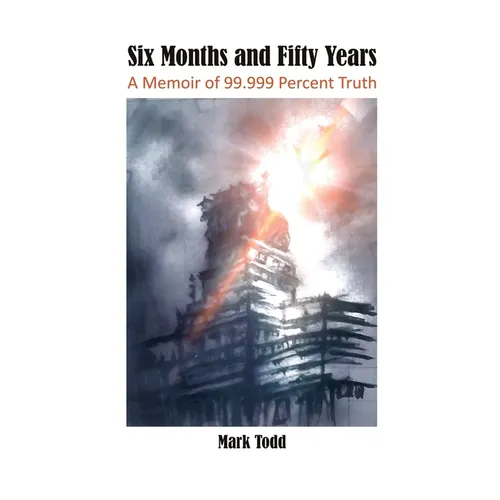 Six Months and Fifty Years: A Memoir of 99.999 Percent Truth - Hardcover