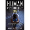 Human Psychology 202: Understanding How People Really Think So That You Know How To Deal With Them - Paperback