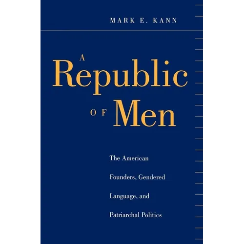A Republic of Men: The American Founders, Gendered Language, and Patriarchal Politics - Paperback